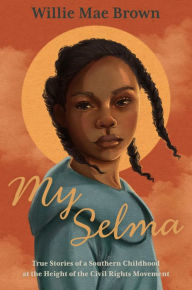 Title: My Selma: True Stories of a Southern Childhood at the Height of the Civil Rights Movement, Author: Willie Mae Brown