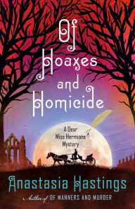 Title: Of Hoaxes and Homicide: A Dear Miss Hermione Mystery, Author: Anastasia Hastings