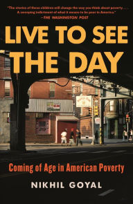 Title: Live to See the Day: Coming of Age in American Poverty, Author: Nikhil Goyal