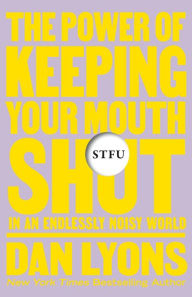 Title: STFU: The Power of Keeping Your Mouth Shut in an Endlessly Noisy World, Author: Dan Lyons