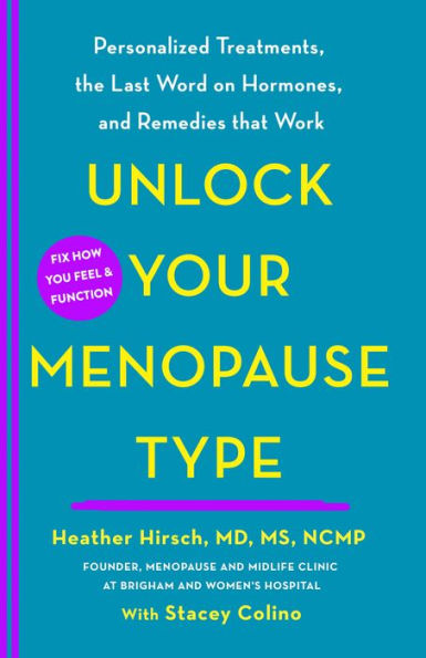 Unlock Your Menopause Type: Personalized Treatments, the Last Word on Hormones, and Remedies that Work