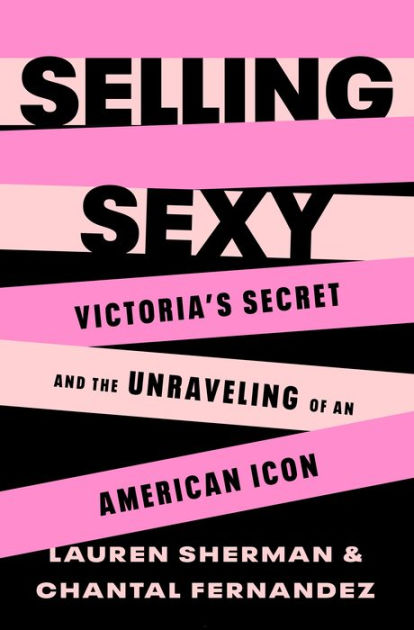 Selling Sexy Victoria s Secret and the Unraveling of an American  