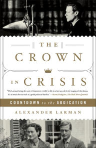 Title: The Crown in Crisis: Countdown to the Abdication, Author: Alexander Larman