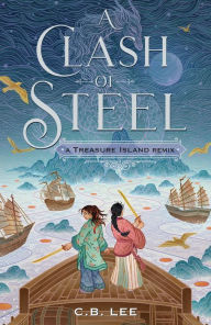 Title: A Clash of Steel: A Treasure Island Remix, Author: C. B. Lee