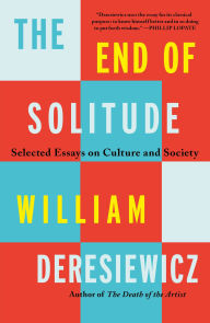 Title: The End of Solitude: Selected Essays on Culture and Society, Author: William Deresiewicz
