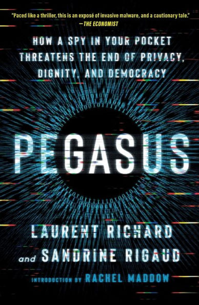 Pegasus: How a Spy in Your Pocket Threatens the End of Privacy, Dignity, and Democracy