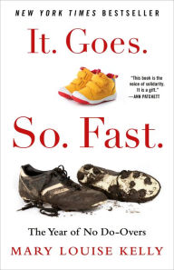 Title: It. Goes. So. Fast.: The Year of No Do-Overs, Author: Mary Louise Kelly