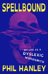 Title: Spellbound: My Life as a Dyslexic Wordsmith, Author: Phil Hanley