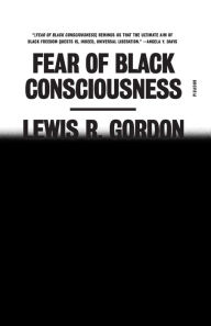 Title: Fear of Black Consciousness, Author: Lewis R. Gordon