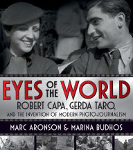 Title: Eyes of the World: Robert Capa, Gerda Taro, and the Invention of Modern Photojournalism, Author: Marc Aronson