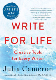 Title: Write for Life: Creative Tools for Every Writer (A 6-Week Artist's Way Program), Author: Julia Cameron