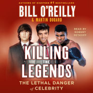 Title: Killing the Legends: The Lethal Danger of Celebrity, Author: Bill O'Reilly