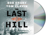 Title: The Last Hill: The Epic Story of a Ranger Battalion and the Battle That Defined WWII, Author: Bob Drury