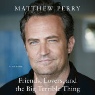 Title: Friends, Lovers, and the Big Terrible Thing: A Memoir, Author: Matthew Perry