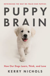 Title: Puppy Brain: How Our Dogs Learn, Think, and Love, Author: Kerry Nichols