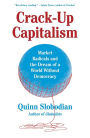 Crack-Up Capitalism: Market Radicals and the Dream of a World Without Democracy