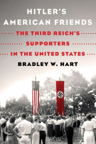 Title: Hitler's American Friends: The Third Reich's Supporters in the United States, Author: Bradley W. Hart