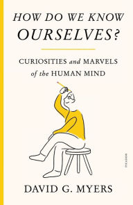 Title: How Do We Know Ourselves?: Curiosities and Marvels of the Human Mind, Author: David G. Myers
