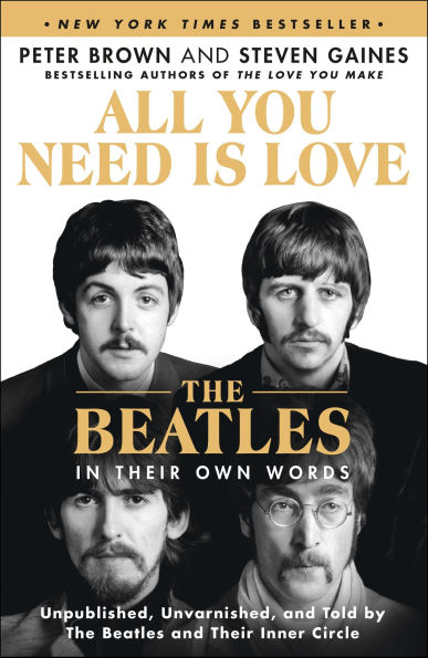 All You Need Is Love: The Beatles in Their Own Words: Unpublished, Unvarnished, and Told by The Beatles and Their Inner Circle