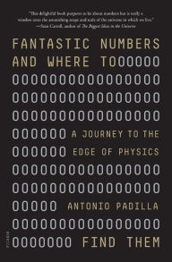 Title: Fantastic Numbers and Where to Find Them: A Journey to the Edge of Physics, Author: Antonio Padilla