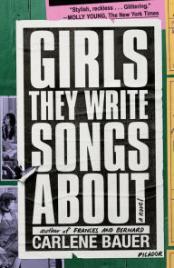Title: Girls They Write Songs About: A Novel, Author: Carlene Bauer