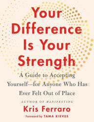 Title: Your Difference Is Your Strength: A Guide to Accepting Yourself-for Anyone Who Has Ever Felt Out of Place, Author: Kris Ferraro