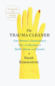 Title: The Trauma Cleaner: One Woman's Extraordinary Life in the Business of Death, Decay, and Disaster, Author: Sarah Krasnostein