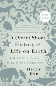 Title: A (Very) Short History of Life on Earth: 4.6 Billion Years in 12 Pithy Chapters, Author: Henry Gee