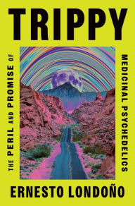 Title: Trippy: The Peril and Promise of Medicinal Psychedelics, Author: Ernesto Londoño