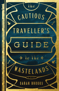 The Cautious Traveller's Guide to the Wastelands: A Novel