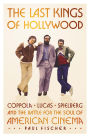 The Last Kings of Hollywood: Coppola, Lucas, Spielberg-and the Battle for the Soul of American Cinema