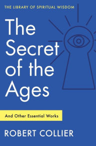 Title: The Secret of the Ages: And Other Essential Works: (Library of Spiritual Wisdom), Author: Robert Collier