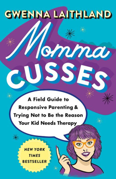 Momma Cusses: A Field Guide to Responsive Parenting & Trying Not to Be the  Reason Your Kid Needs Therapy by Gwenna Laithland, Paperback