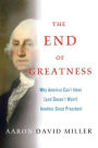 The End of Greatness: Why America Can't Have (and Doesn't Want) Another Great President