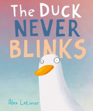 Title: The Duck Never Blinks, Author: Alex Latimer