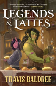 Title: Legends & Lattes: A Novel of High Fantasy and Low Stakes, Author: Travis Baldree