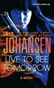 Title: Live to See Tomorrow: A Novel, Author: Iris Johansen