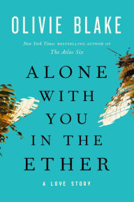 Title: Alone with You in the Ether: A Love Story, Author: Olivie Blake