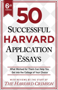 Title: 50 Successful Harvard Application Essays, 6th Edition: What Worked for Them Can Help You Get into the College of Your Choice, Author: Staff of the Harvard Crimson