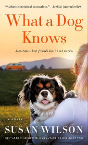 Title: What a Dog Knows: A Novel, Author: Susan Wilson