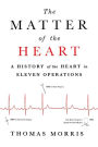 The Matter of the Heart: A History of the Heart in Eleven Operations
