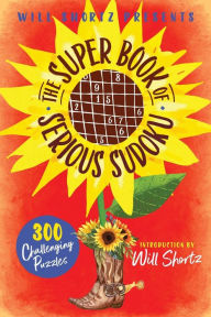 Title: Will Shortz Presents The Super Book of Serious Sudoku: 300 Challenging Puzzles, Author: Will Shortz