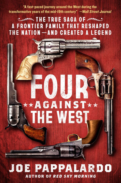 Four Against the West: The True Saga of a Frontier Family That Reshaped the Nation-and Created a Legend