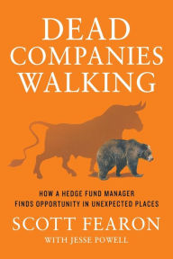 Title: Dead Companies Walking: How A Hedge Fund Manager Finds Opportunity in Unexpected Places, Author: Scott Fearon