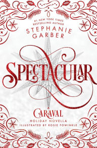 Title: Spectacular: A Caraval Holiday Novella, Author: Stephanie Garber