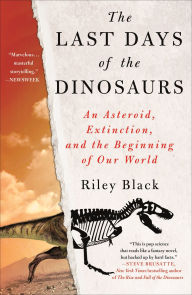 Title: The Last Days of the Dinosaurs: An Asteroid, Extinction, and the Beginning of Our World, Author: Riley Black