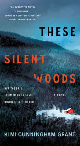 Title: These Silent Woods: A Novel, Author: Kimi Cunningham Grant