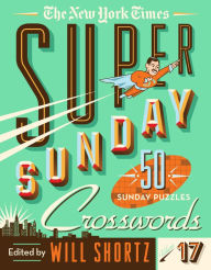 Title: The New York Times Super Sunday Crosswords Volume 17: 50 Sunday Puzzles, Author: The New York Times