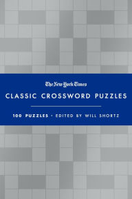 Title: The New York Times Classic Crossword Puzzles (Blue and Silver): 100 Puzzles Edited by Will Shortz, Author: Will Shortz