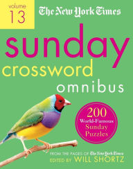 Title: The New York Times Sunday Crossword Omnibus Volume 13: 200 World-Famous Sunday Puzzles from the Pages of The New York Times, Author: Will Shortz